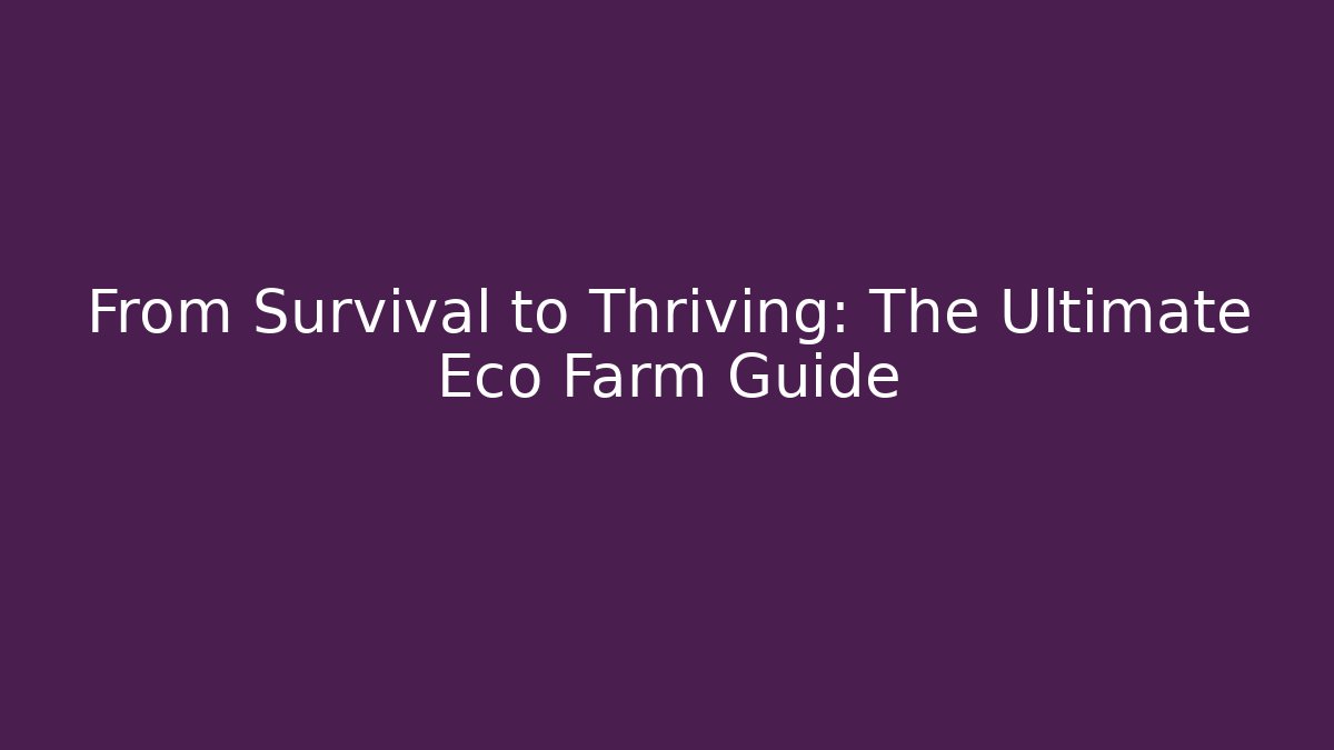 From Survival to Thriving: The Ultimate Eco Farm Guide