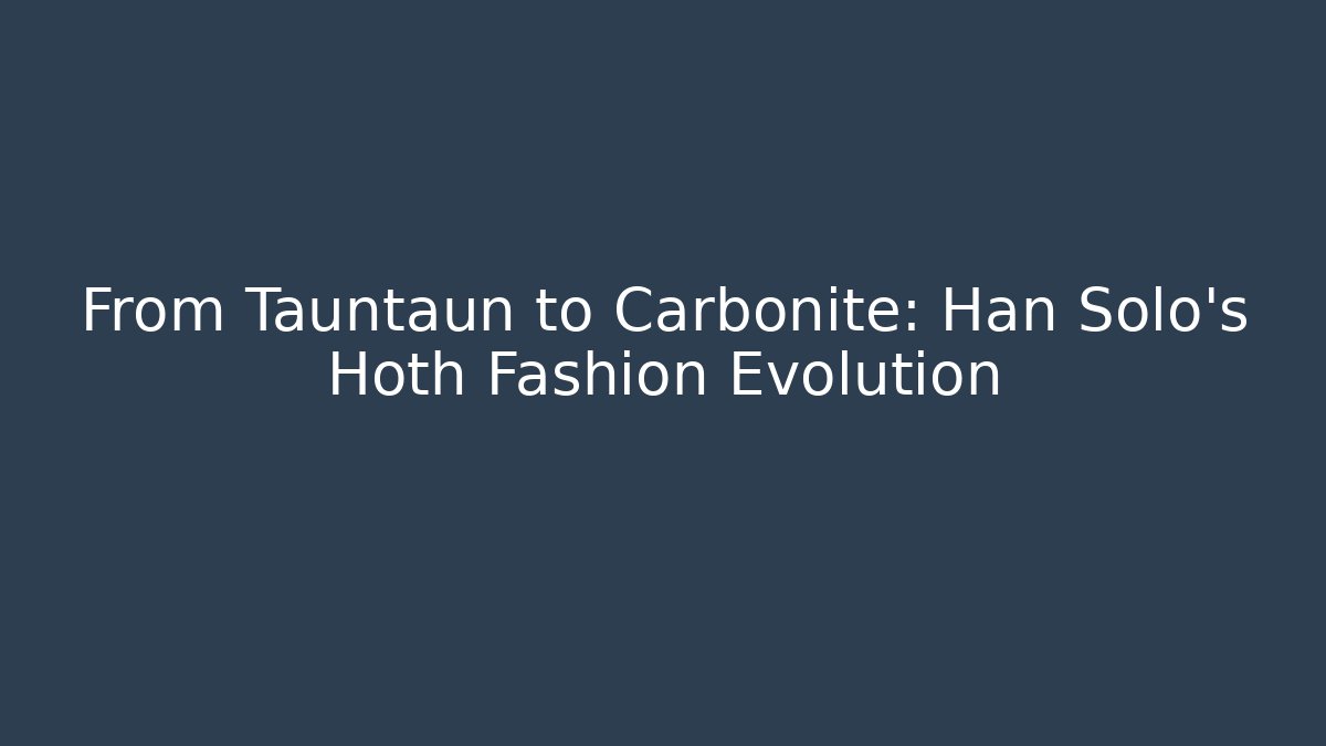 From Tauntaun to Carbonite: Han Solo's Hoth Fashion Evolution