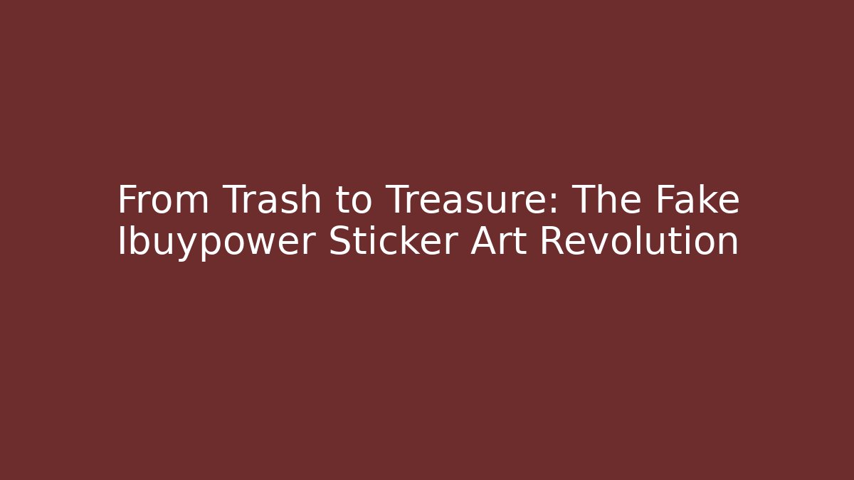 From Trash to Treasure: The Fake Ibuypower Sticker Art Revolution