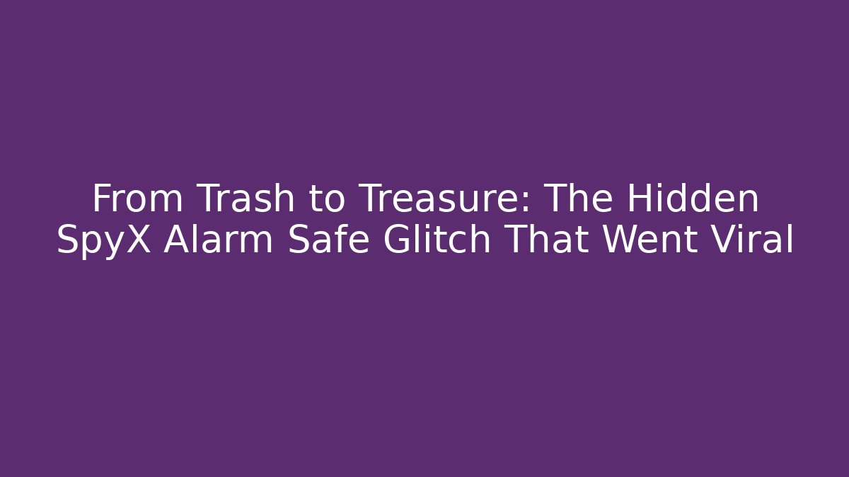 From Trash to Treasure: The Hidden SpyX Alarm Safe Glitch That Went Viral