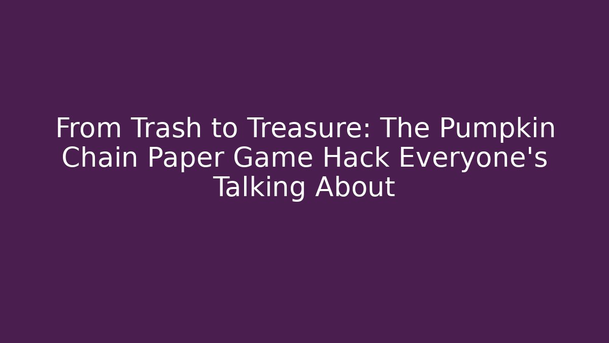 From Trash to Treasure: The Pumpkin Chain Paper Game Hack Everyone's Talking About