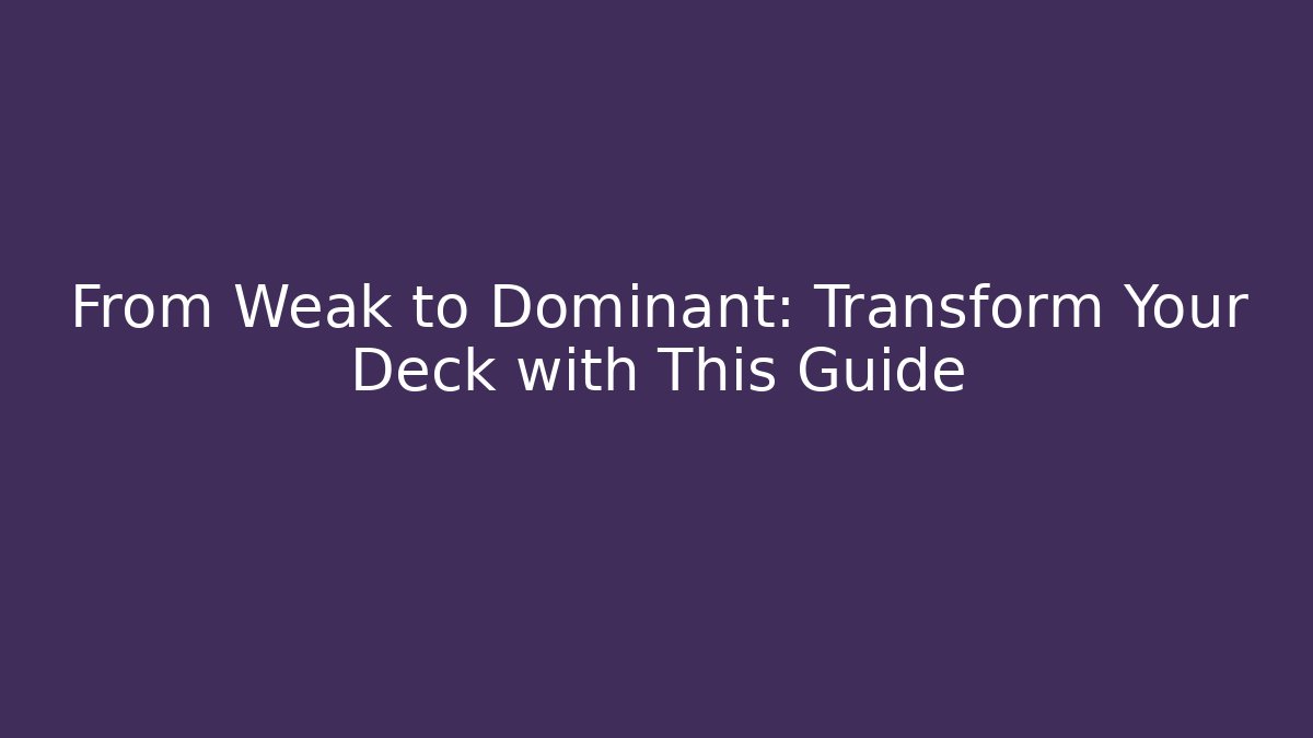 From Weak to Dominant: Transform Your Deck with This Guide - Boomer Naturals
