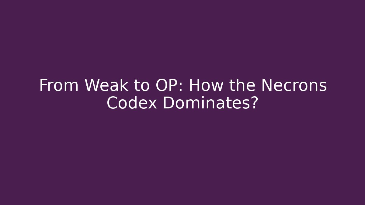 From Weak to OP: How the Necrons Codex Dominates? - Boomer Naturals