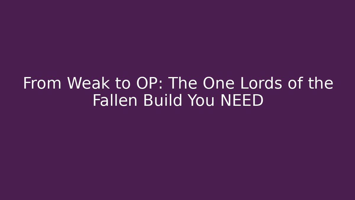 From Weak to OP: The One Lords of the Fallen Build You NEED - Boomer Naturals