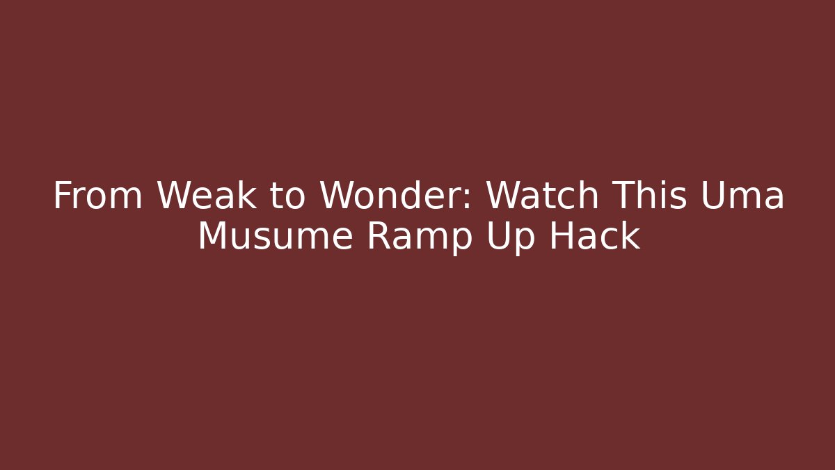 From Weak to Wonder: Watch This Uma Musume Ramp Up Hack