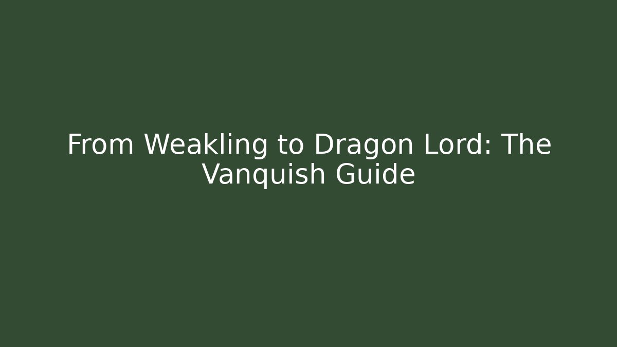 From Weakling to Dragon Lord: The Vanquish Guide