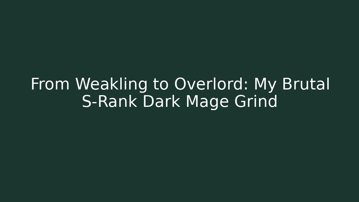 From Weakling to Overlord: My Brutal S-Rank Dark Mage Grind