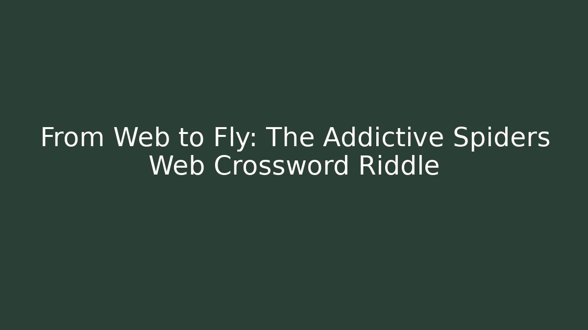From Web to Fly: The Addictive Spiders Web Crossword Riddle - Boomer Naturals