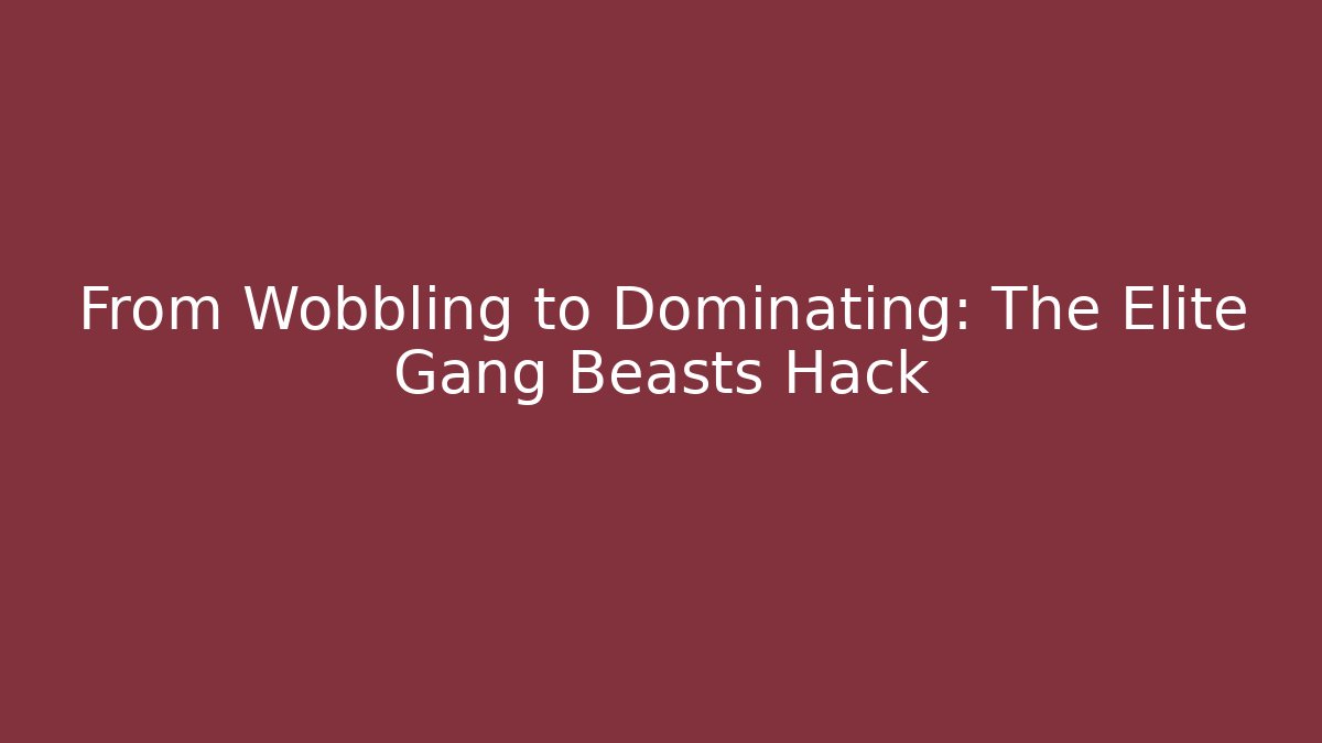 From Wobbling to Dominating: The Elite Gang Beasts Hack