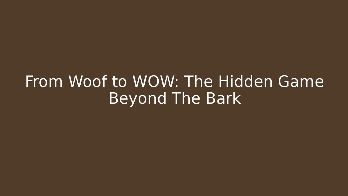 From Woof to WOW: The Hidden Game Beyond The Bark