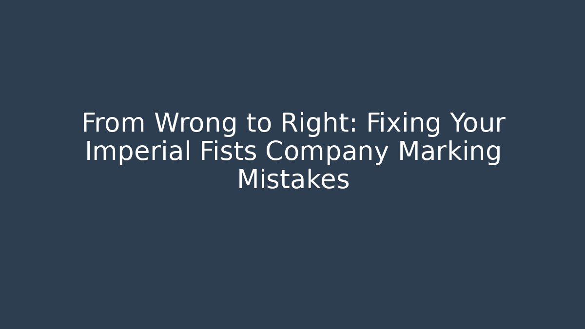 From Wrong to Right: Fixing Your Imperial Fists Company Marking Mistakes