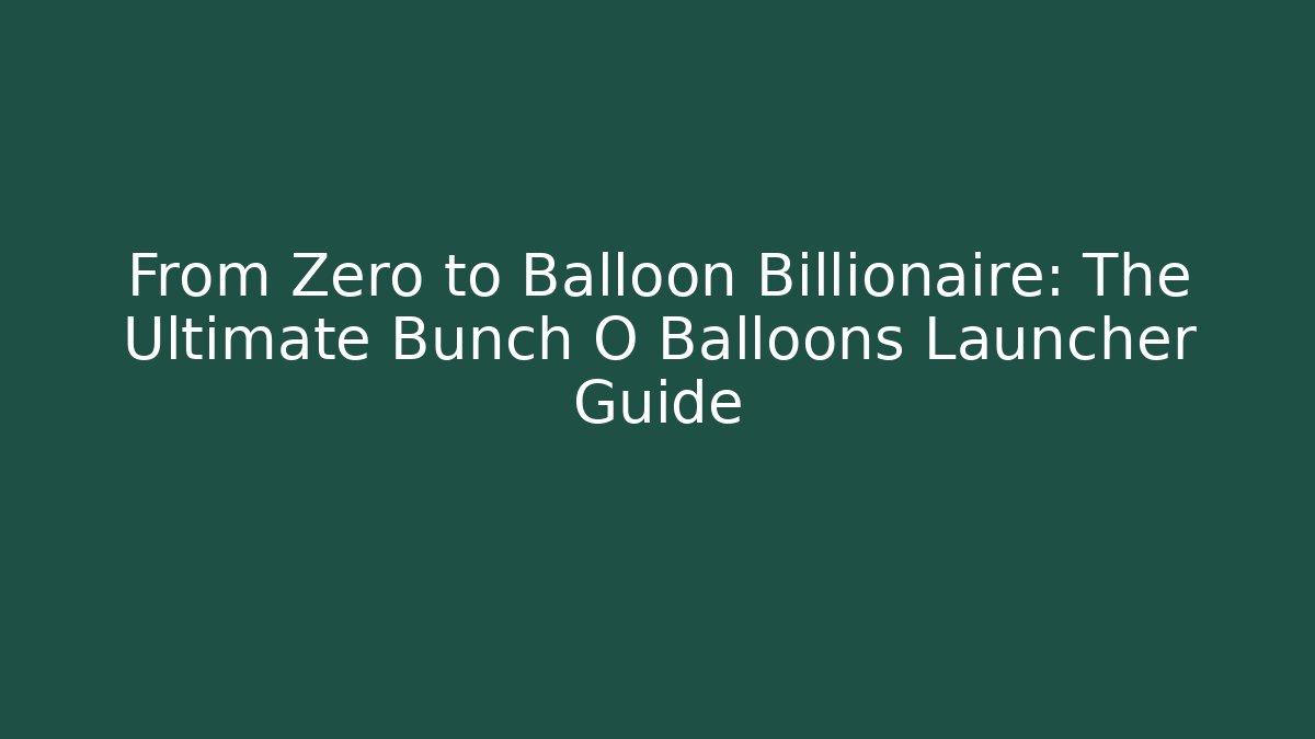 From Zero to Balloon Billionaire: The Ultimate Bunch O Balloons Launcher Guide