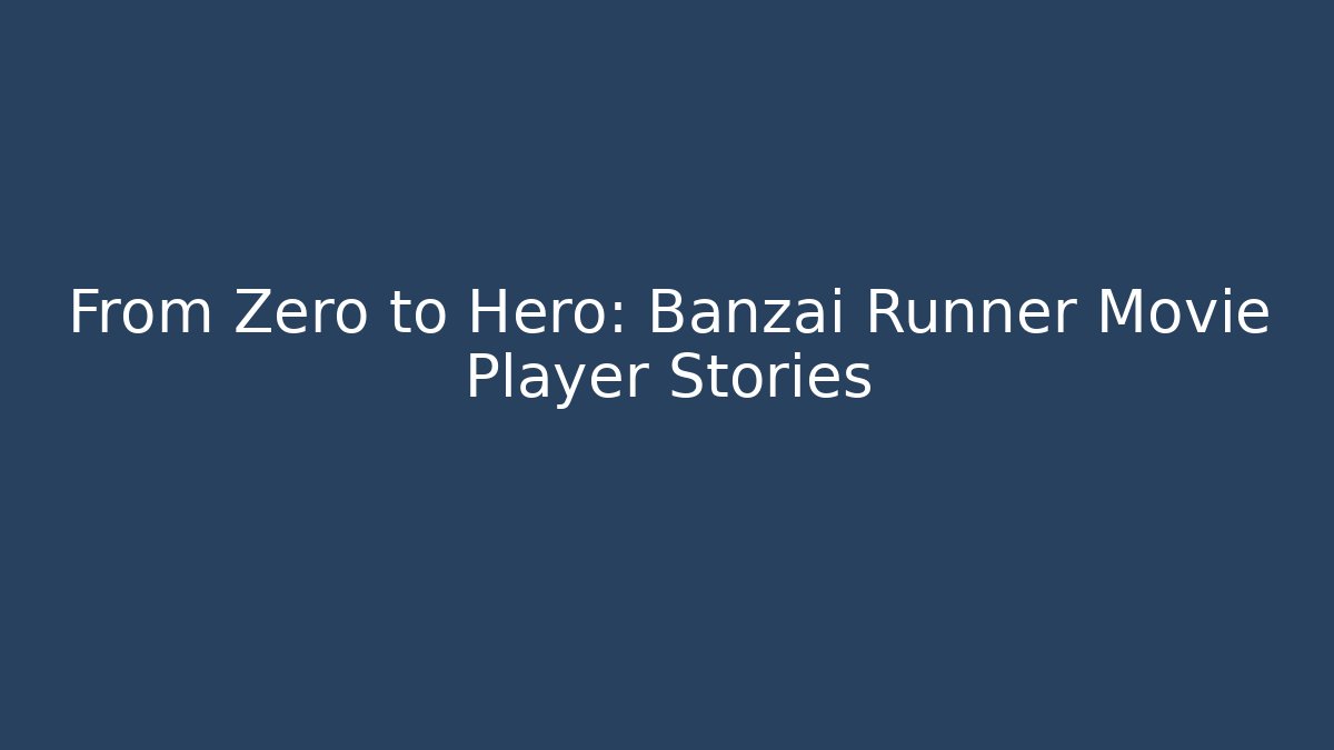 From Zero to Hero: Banzai Runner Movie Player Stories