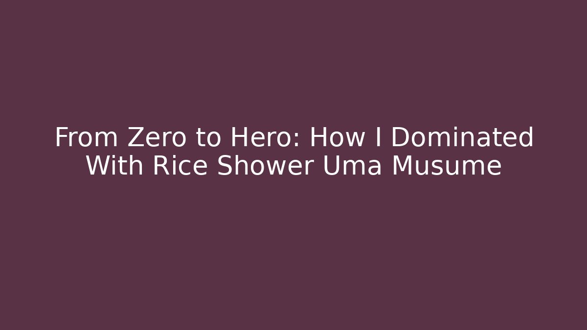 From Zero to Hero: How I Dominated With Rice Shower Uma Musume