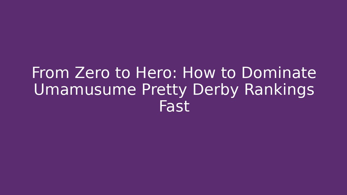From Zero to Hero: How to Dominate Umamusume Pretty Derby Rankings Fast