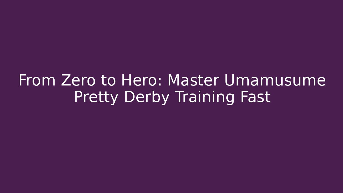 From Zero to Hero: Master Umamusume Pretty Derby Training Fast