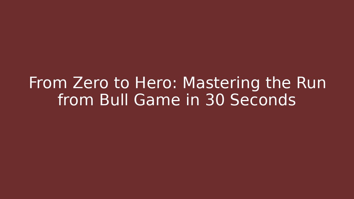 From Zero to Hero: Mastering the Run from Bull Game in 30 Seconds