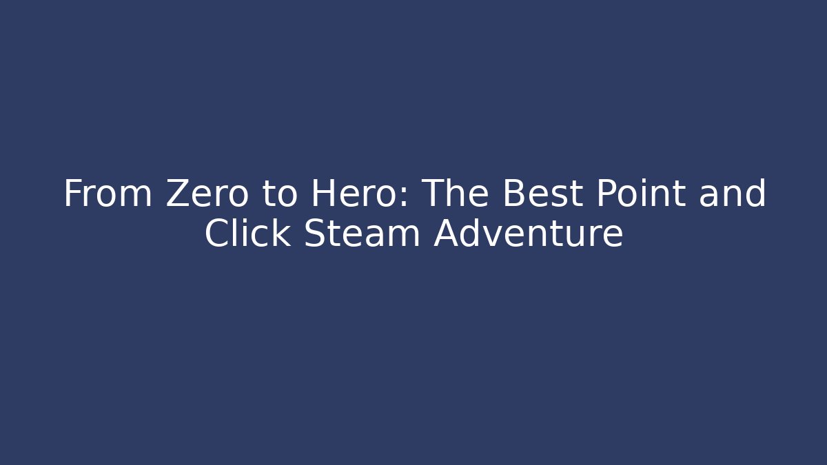 From Zero to Hero: The Best Point and Click Steam Adventure