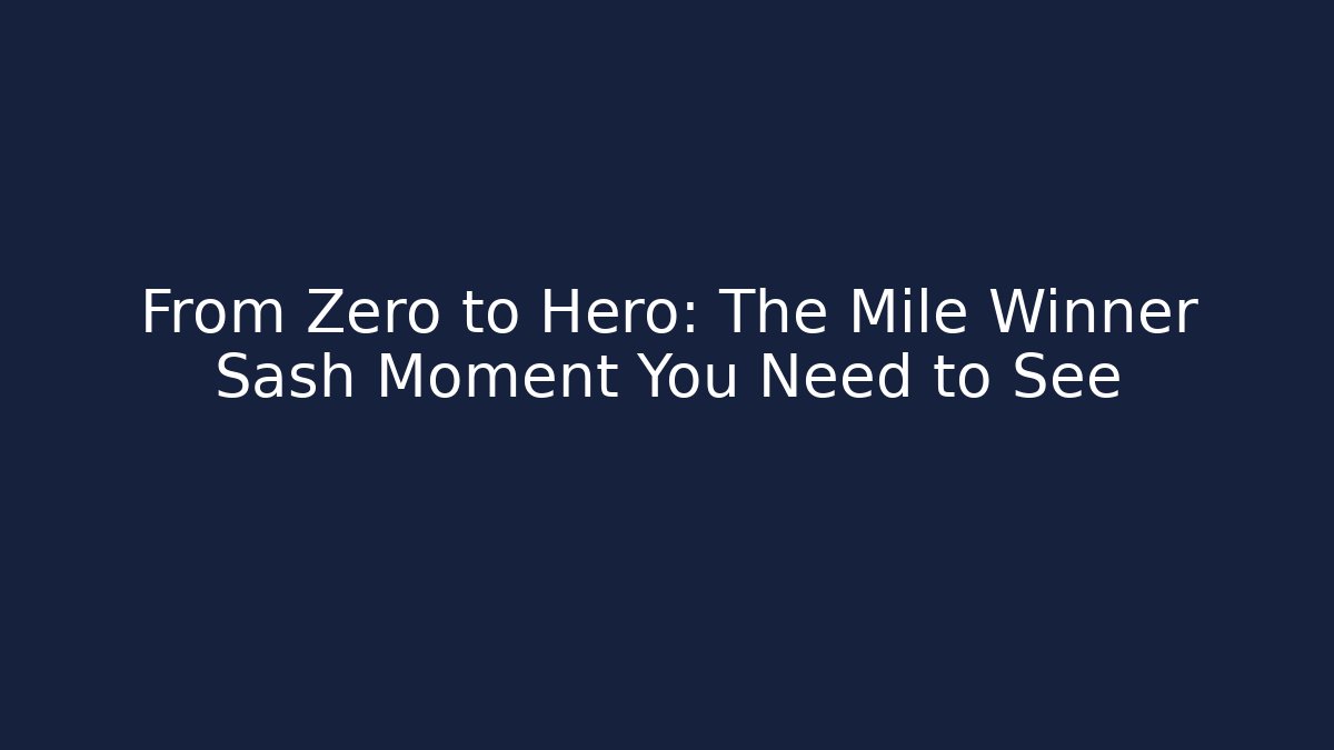 From Zero to Hero: The Mile Winner Sash Moment You Need to See