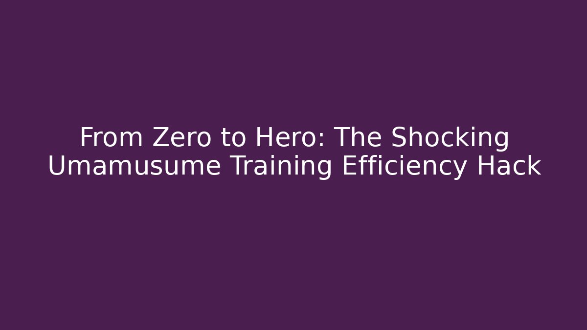 From Zero to Hero: The Shocking Umamusume Training Efficiency Hack