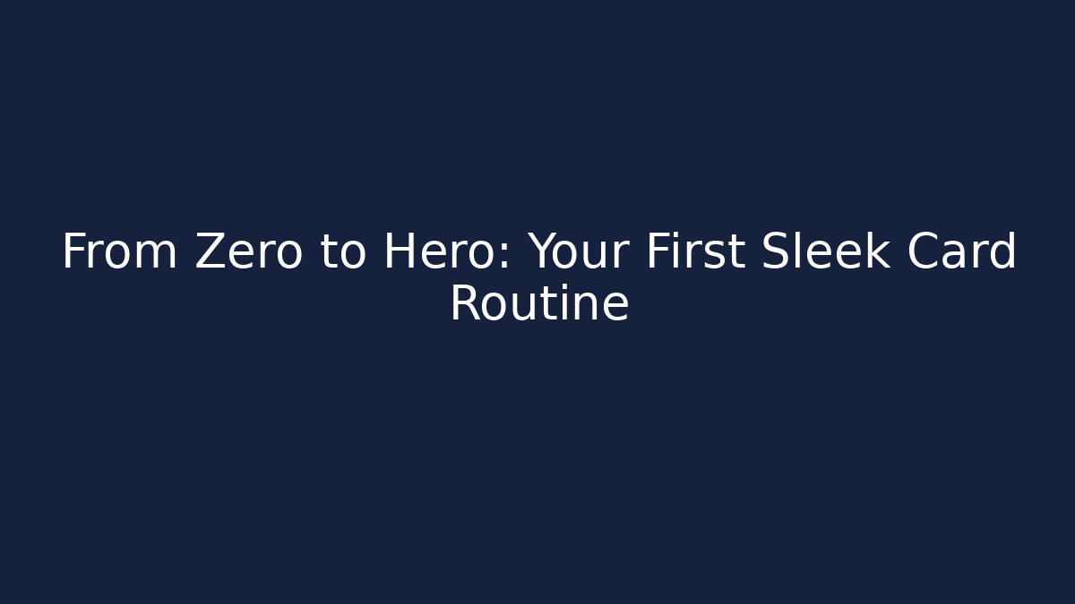 From Zero to Hero: Your First Sleek Card Routine - Boomer Naturals