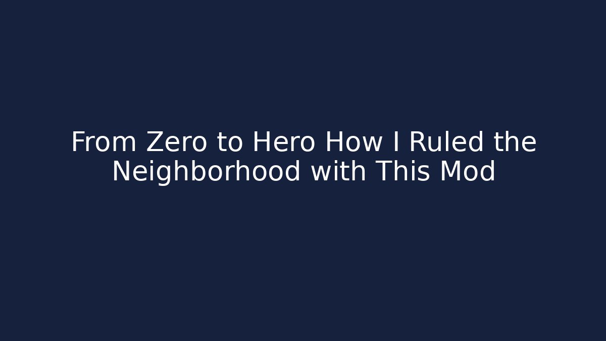 From Zero to Hero How I Ruled the Neighborhood with This Mod