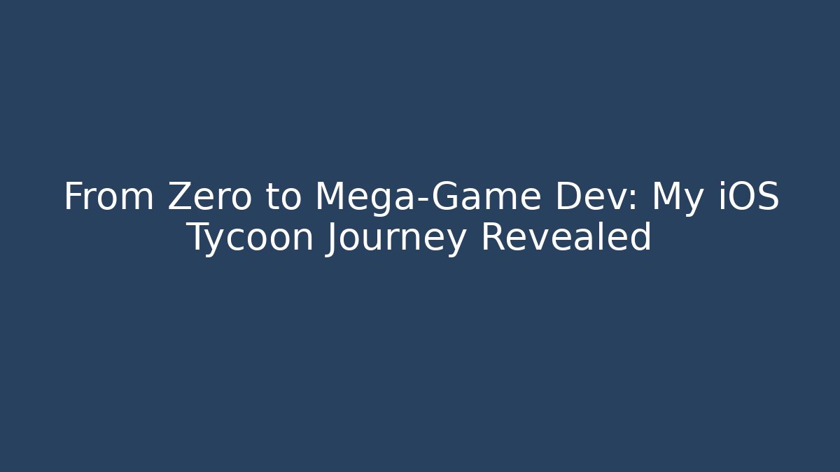 From Zero to Mega-Game Dev: My iOS Tycoon Journey Revealed