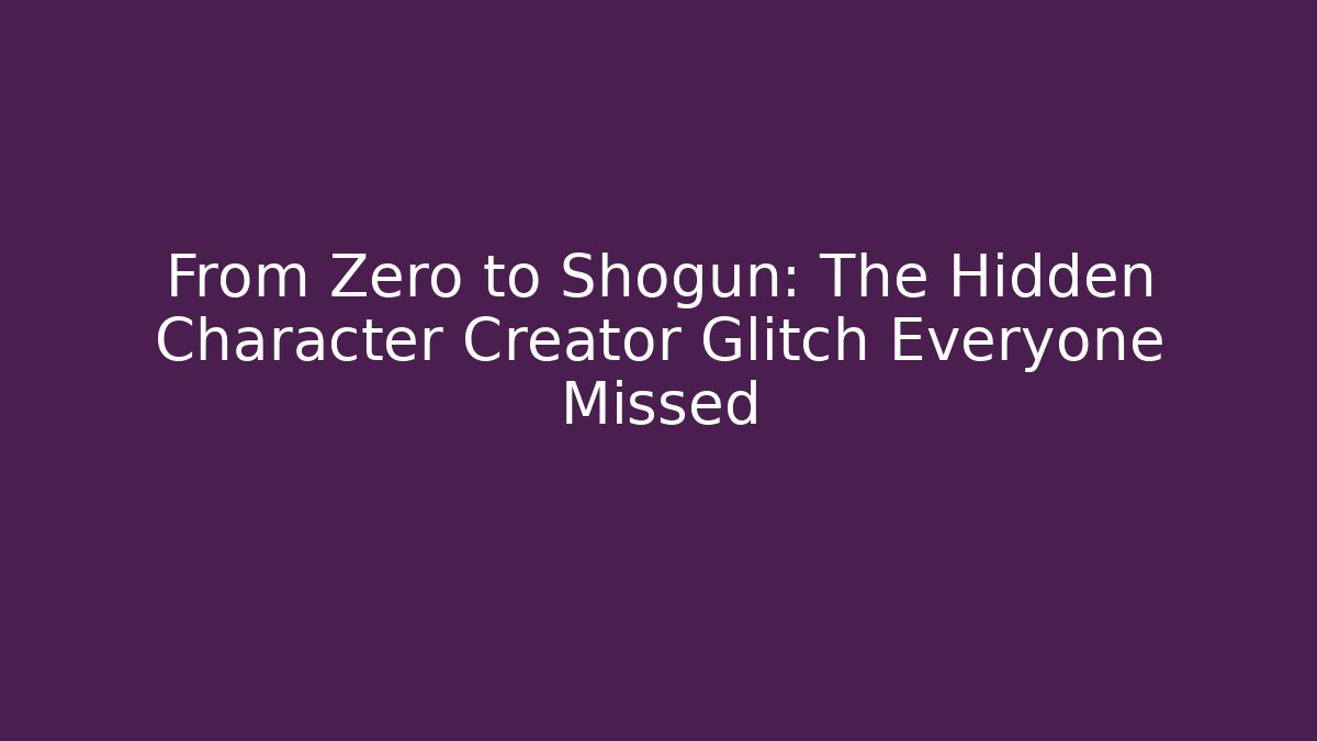 From Zero to Shogun: The Hidden Character Creator Glitch Everyone Missed
