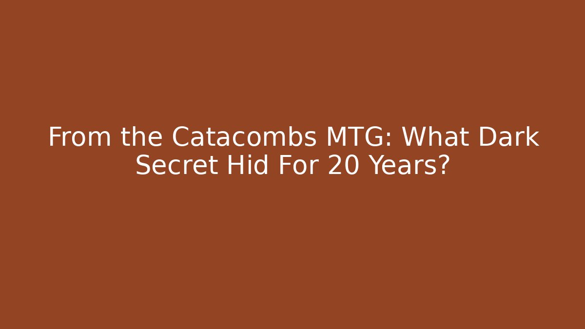 From the Catacombs MTG: What Dark Secret Hid For 20 Years?