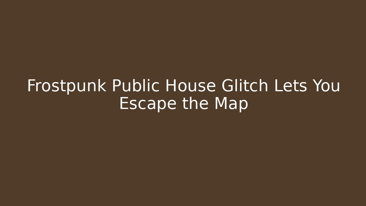 Frostpunk Public House Glitch Lets You Escape the Map