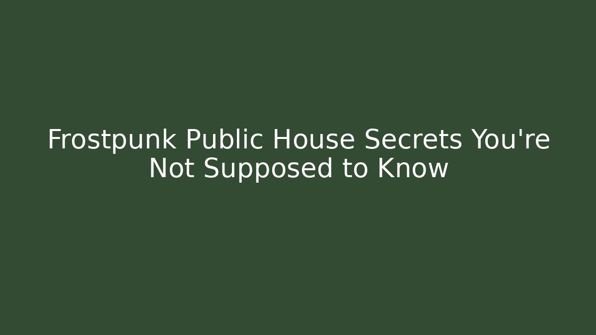 Frostpunk Public House Secrets You're Not Supposed to Know