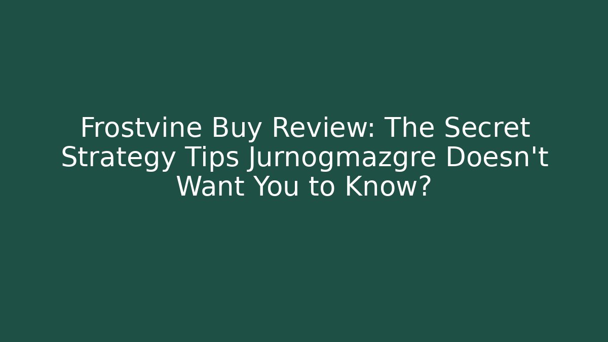 Frostvine Buy Review: The Secret Strategy Tips Jurnogmazgre Doesn't Want You to Know? - Boomer Naturals