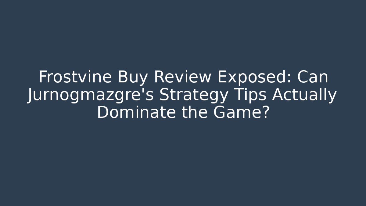 Frostvine Buy Review Exposed: Can Jurnogmazgre's Strategy Tips Actually Dominate the Game?