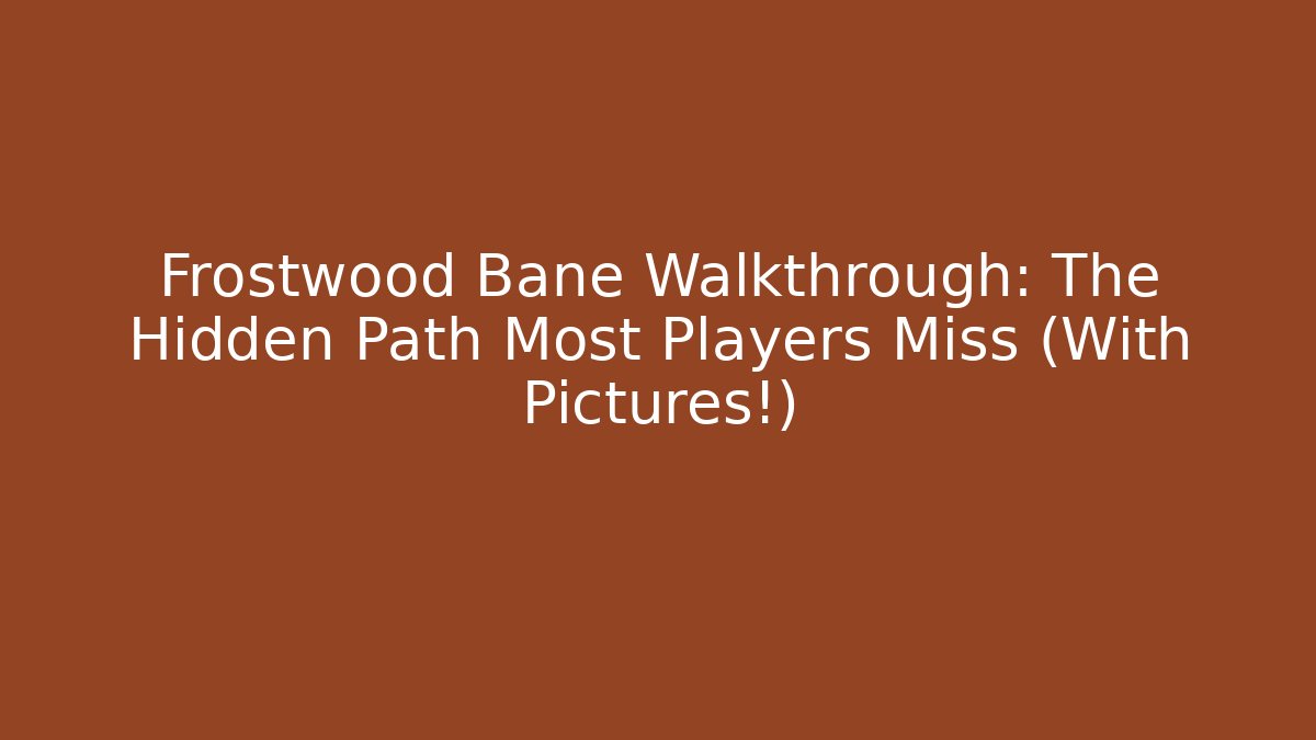 Frostwood Bane Walkthrough: The Hidden Path Most Players Miss (With Pictures!) - Boomer Naturals