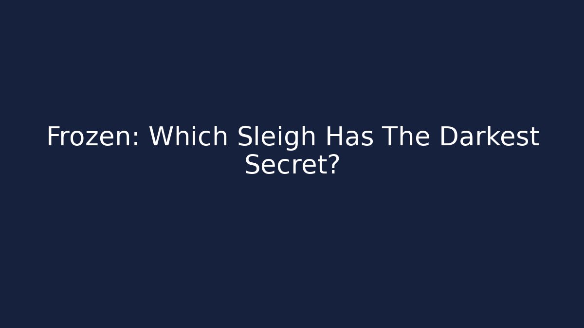 Frozen: Which Sleigh Has The Darkest Secret?