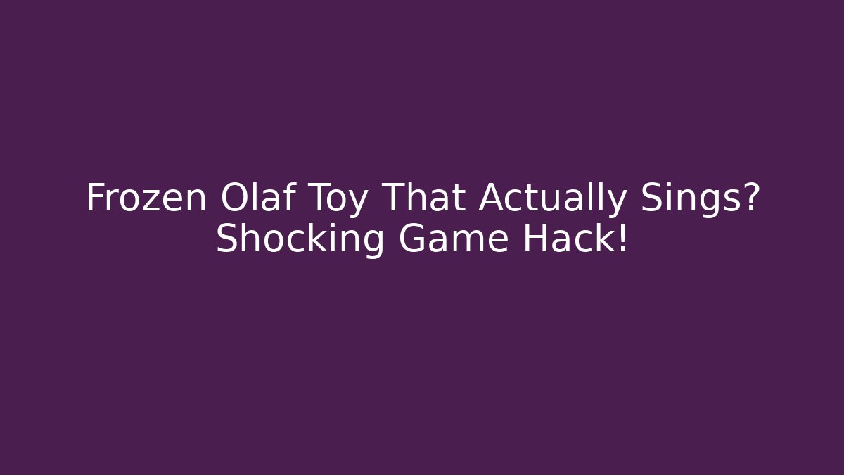 Frozen Olaf Toy That Actually Sings? Shocking Game Hack!