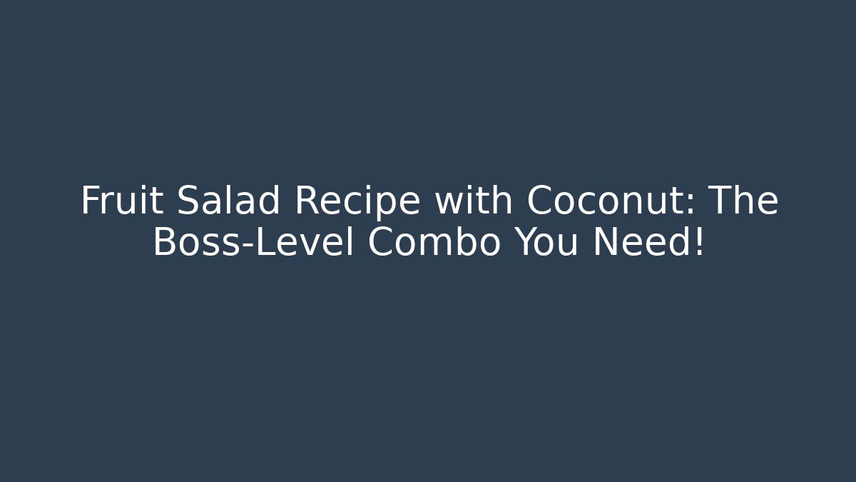 Fruit Salad Recipe with Coconut: The Boss-Level Combo You Need!