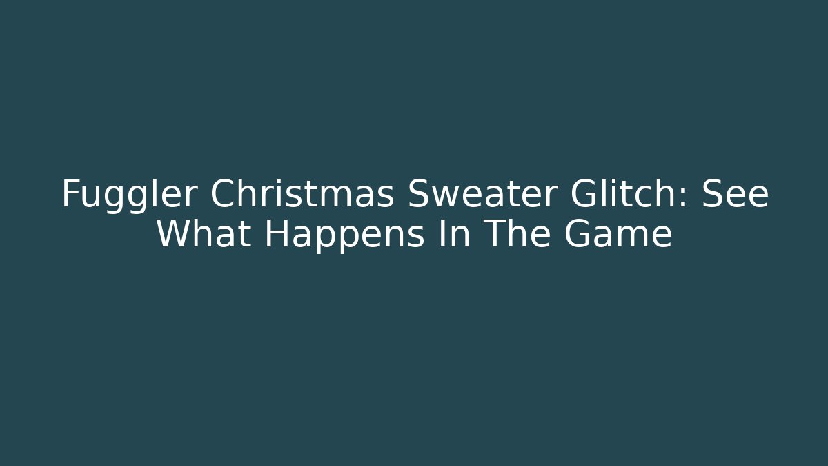Fuggler Christmas Sweater Glitch: See What Happens In The Game