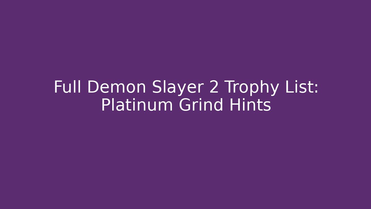 Full Demon Slayer 2 Trophy List: Platinum Grind Hints