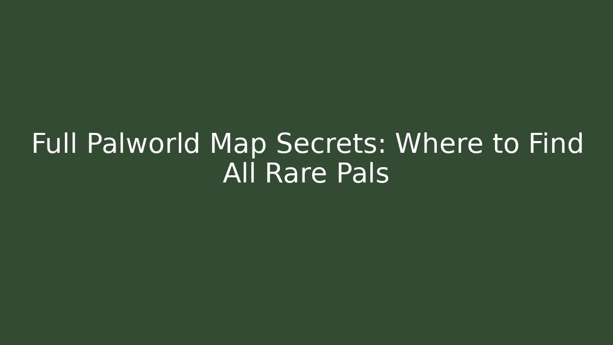 Full Palworld Map Secrets: Where to Find All Rare Pals