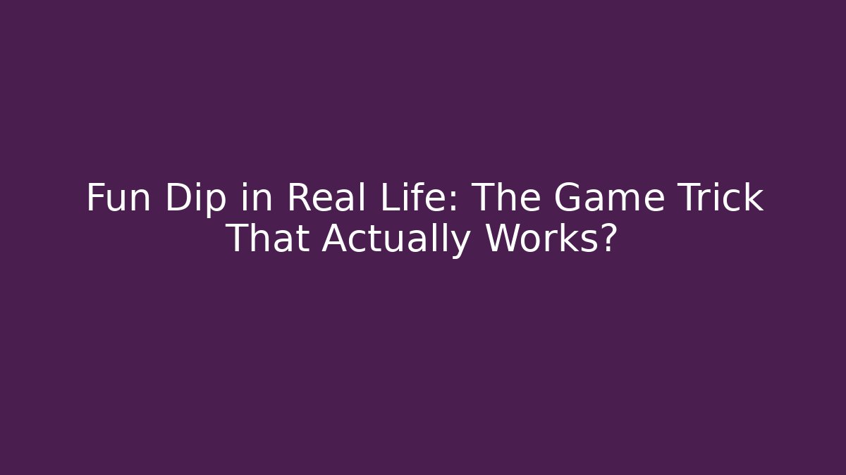 Fun Dip in Real Life: The Game Trick That Actually Works?