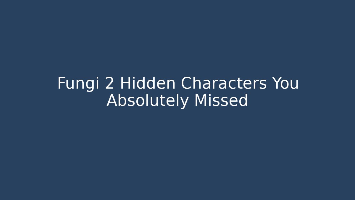 Fungi 2 Hidden Characters You Absolutely Missed - Boomer Naturals