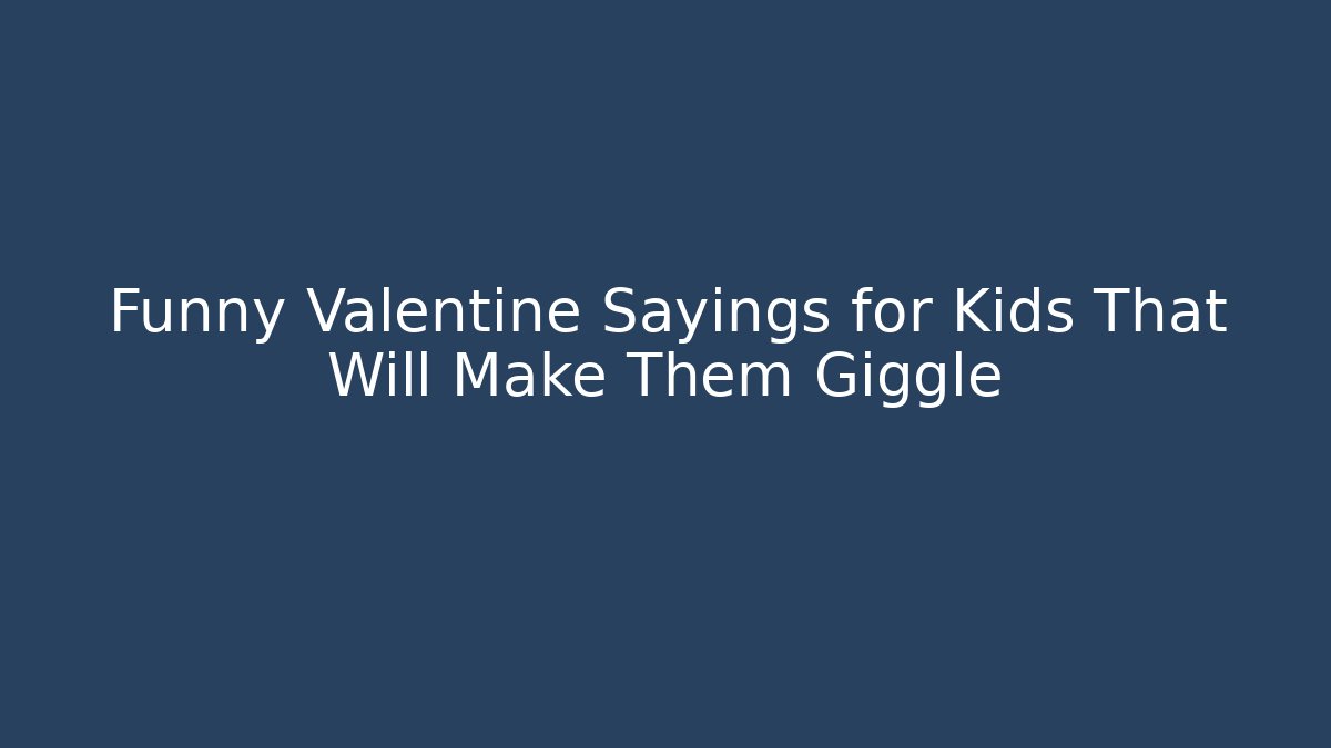 Funny Valentine Sayings for Kids That Will Make Them Giggle