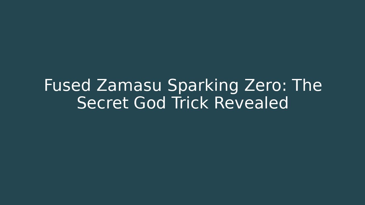 Fused Zamasu Sparking Zero: The Secret God Trick Revealed