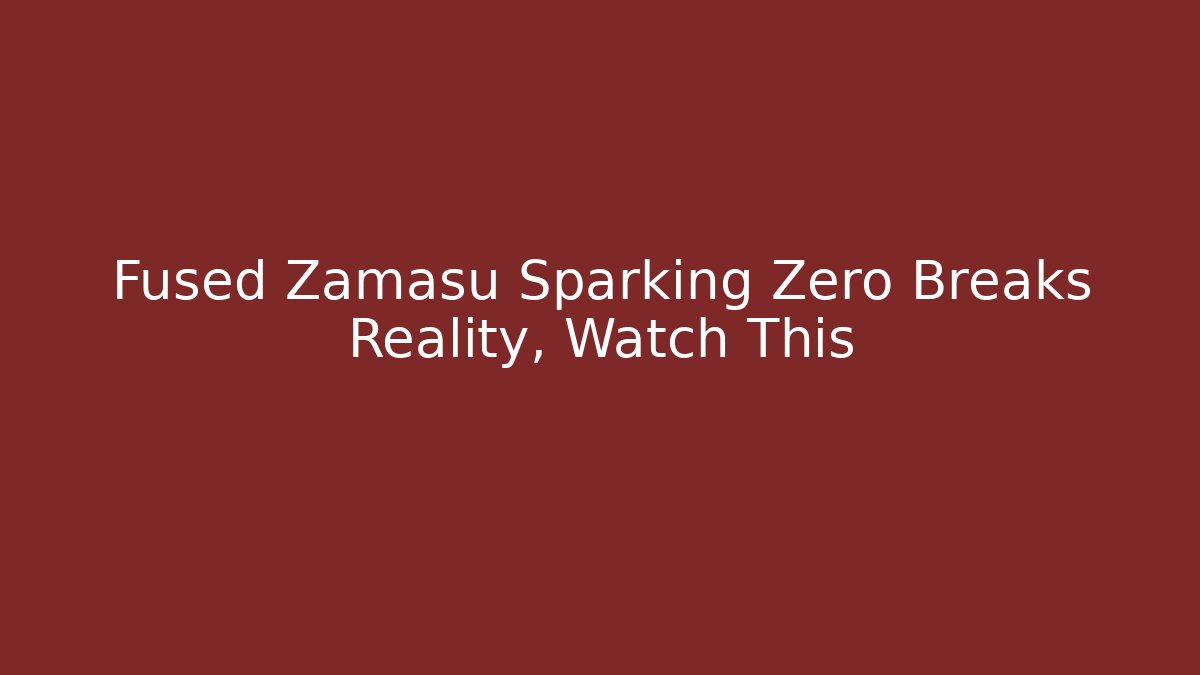 Fused Zamasu Sparking Zero Breaks Reality, Watch This
