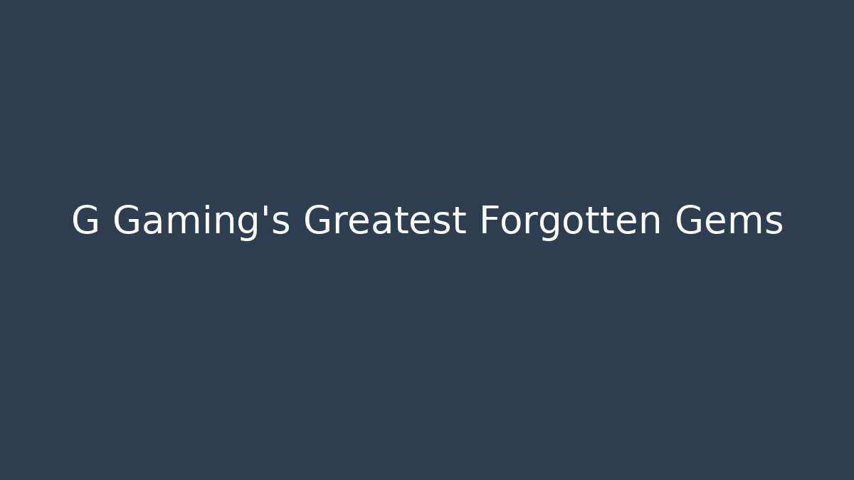 G Gaming's Greatest Forgotten Gems
