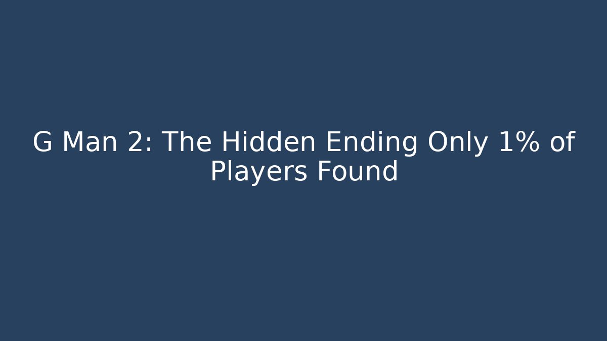 G Man 2: The Hidden Ending Only 1% of Players Found