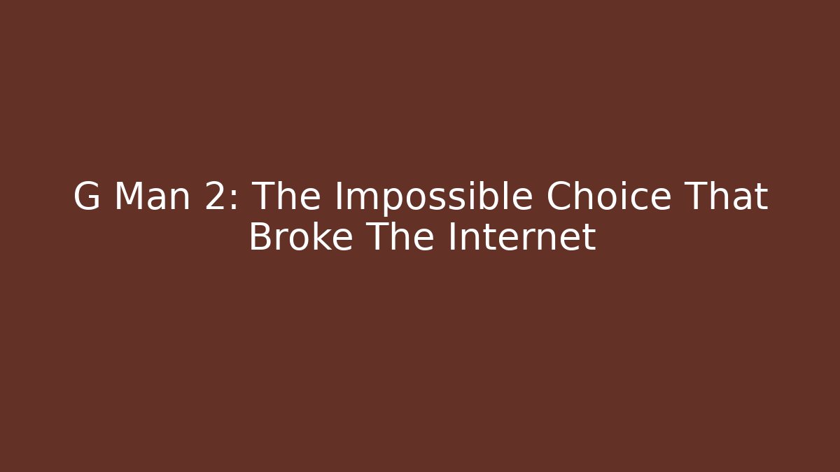G Man 2: The Impossible Choice That Broke The Internet