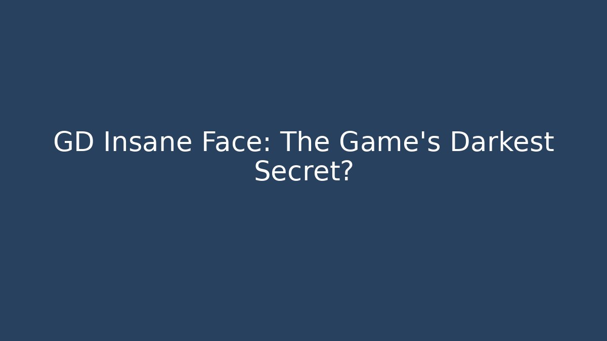 GD Insane Face: The Game's Darkest Secret? - Boomer Naturals