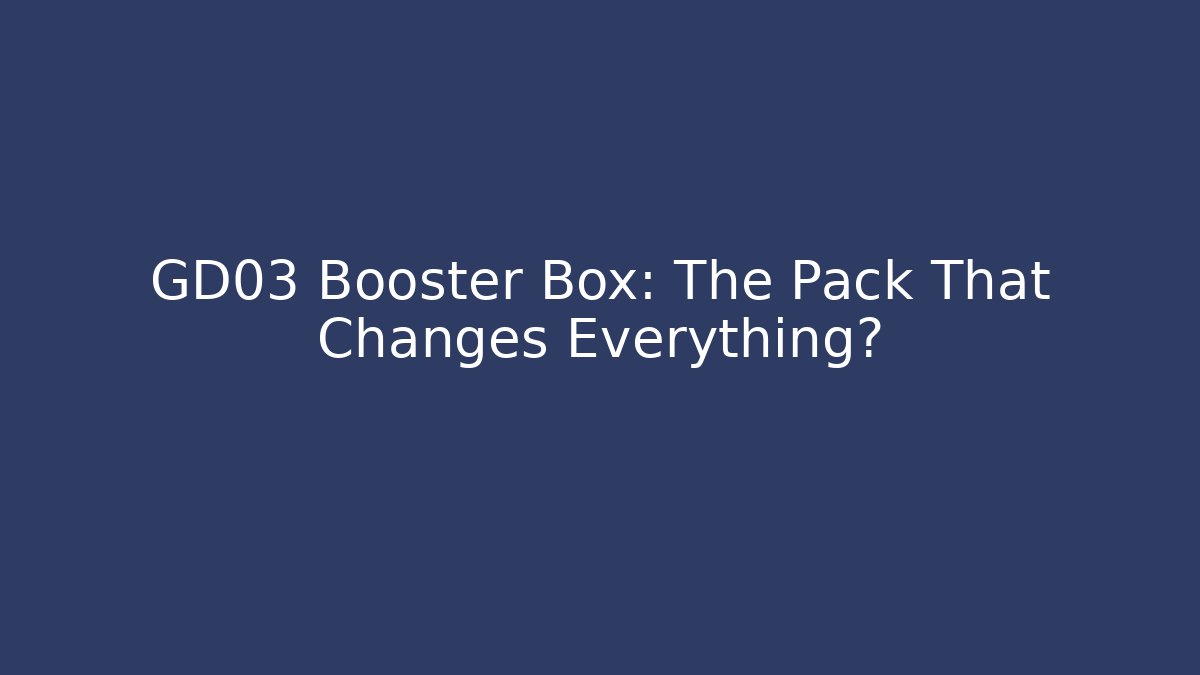 GD03 Booster Box: The Pack That Changes Everything? - Boomer Naturals